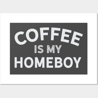 Coffee is My Homeboy Posters and Art